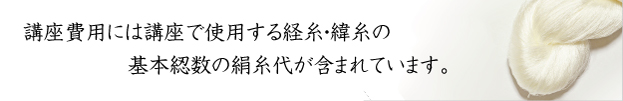 講座費用には講座で使用する経糸・緯糸の絹糸代が含まれています。